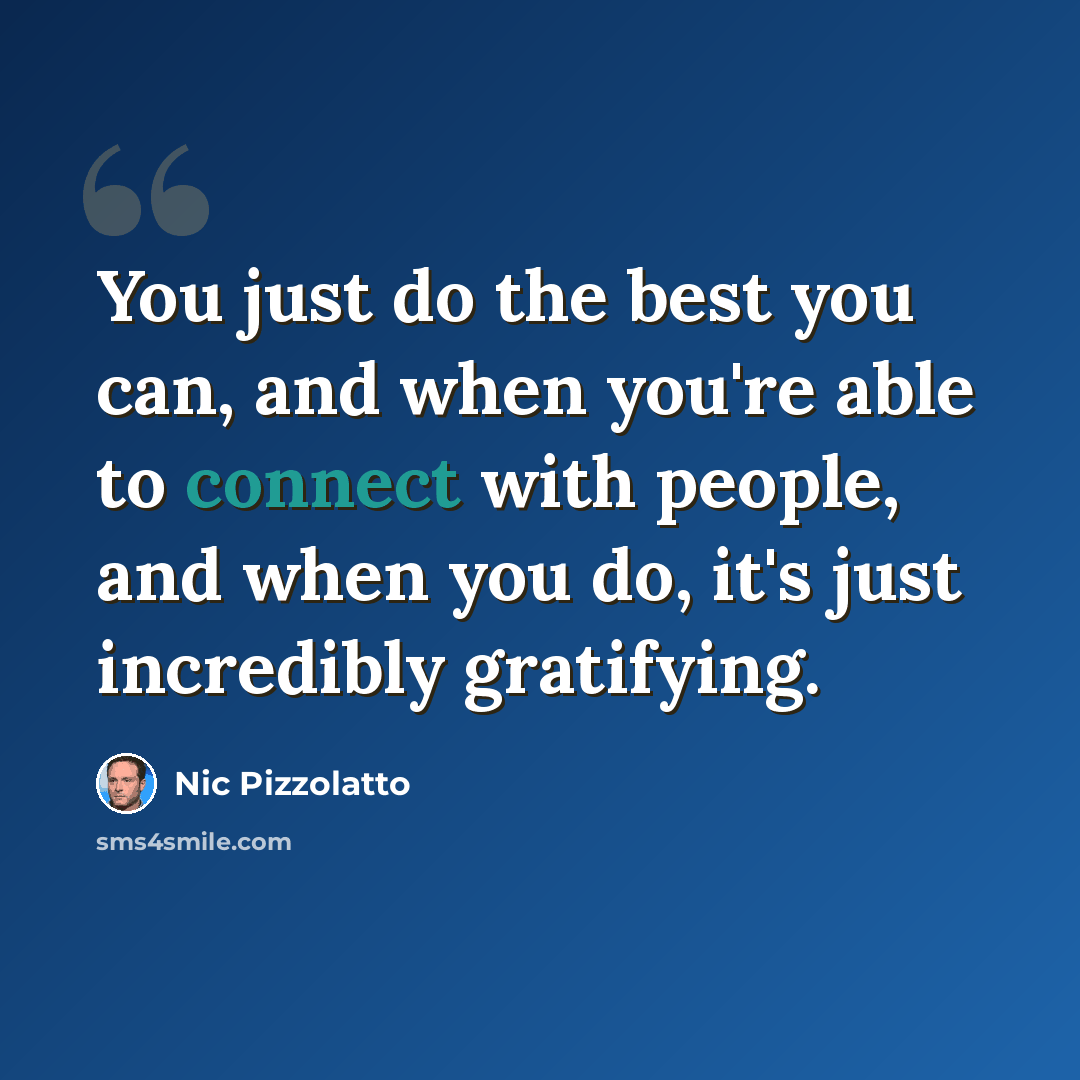 “You just do the best you can, and when you're able to connect with people, and when you do, it's just incredibly gratifying.” quote by Nic Pizzolatto