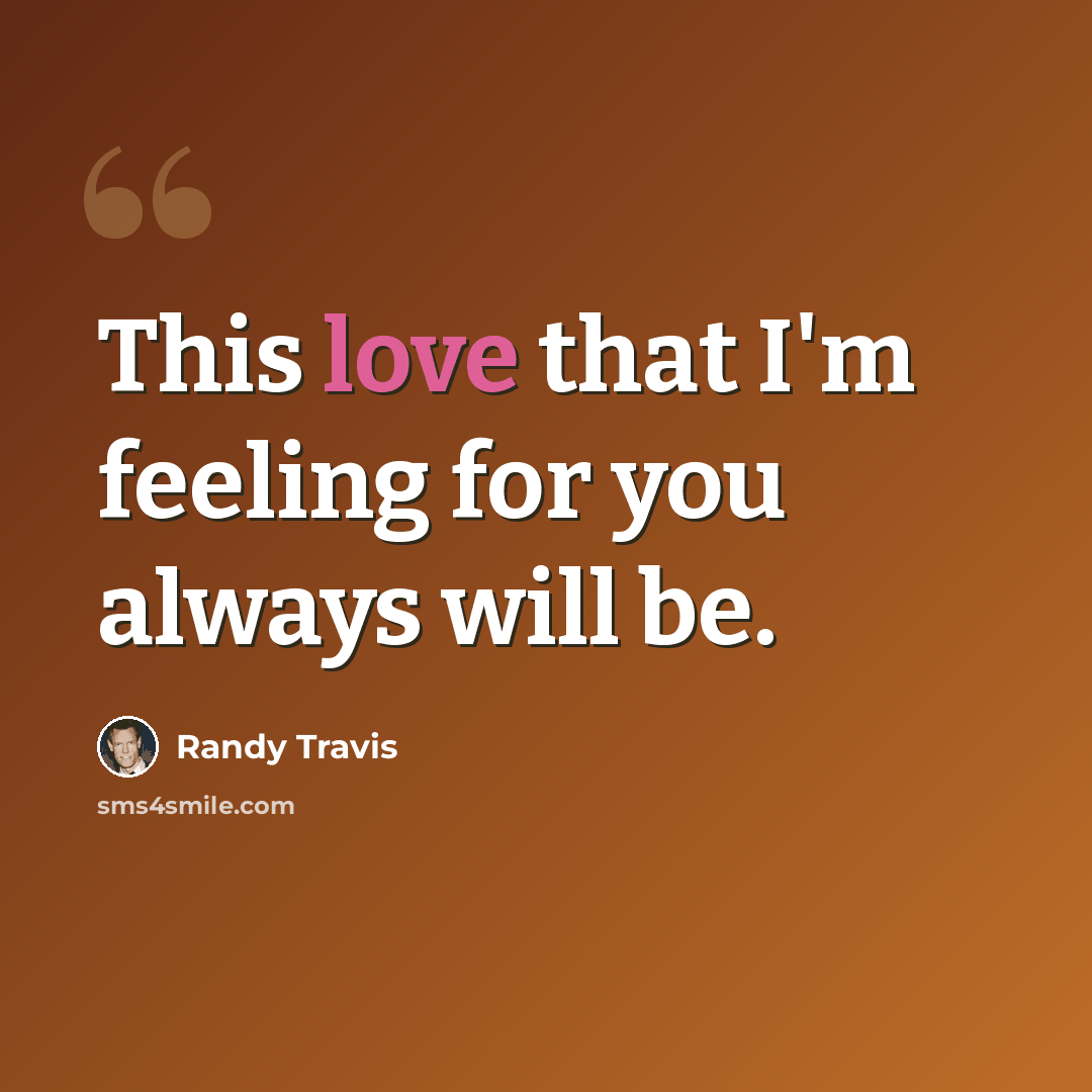 “This love that I'm feeling for you always will be.” quote by Randy Travis