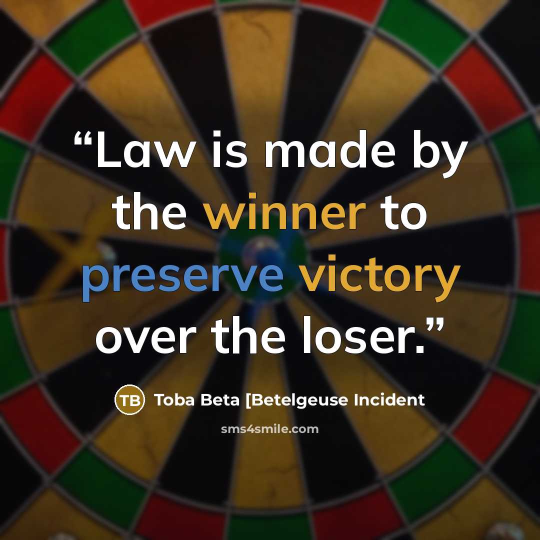 “Law is made by the winner to preserve victory over the loser.” quote by Toba Beta [Betelgeuse Incident