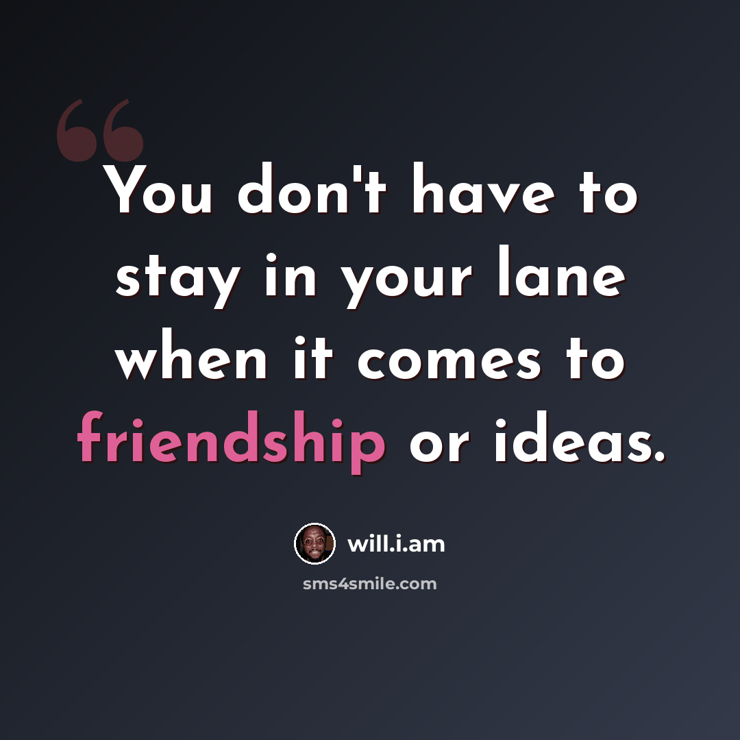 “You don't have to stay in your lane when it comes to friendship or ideas.” quote by will.i.am