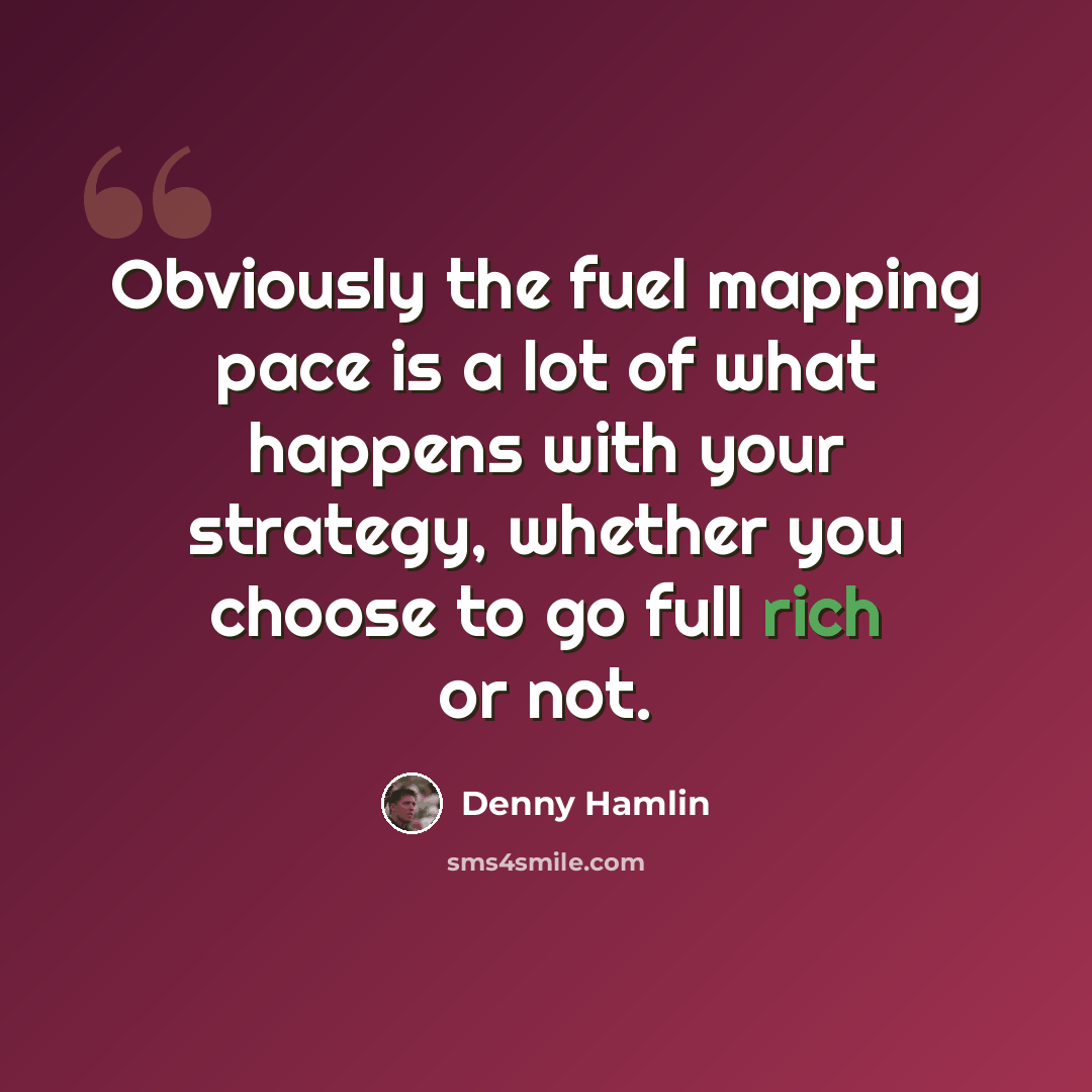 “Obviously the fuel mapping pace is a lot of what happens with your strategy, whether you choose to go full rich or not.” quote by Denny Hamlin