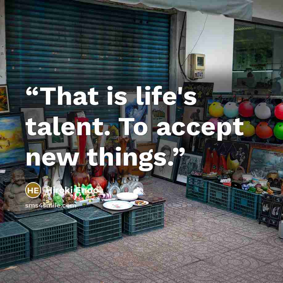 “That is life's talent. To accept new things.” quote by Hiroki Endo
