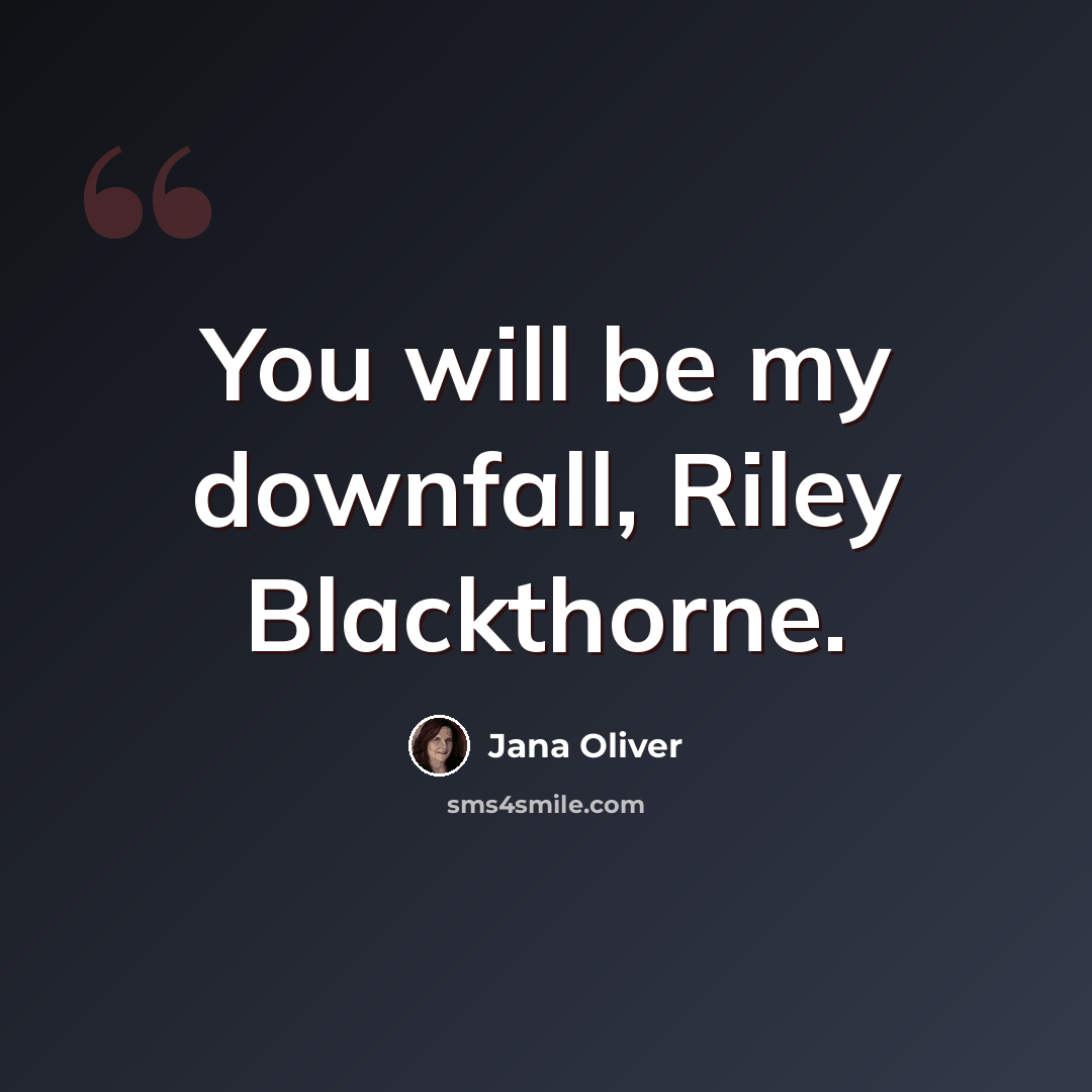 “You will be my downfall, Riley Blackthorne.” quote by Jana Oliver