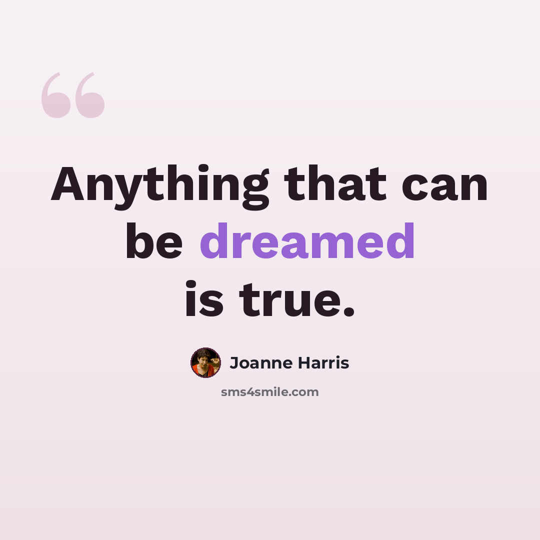 “Anything that can be dreamed is true.” quote by Joanne Harris