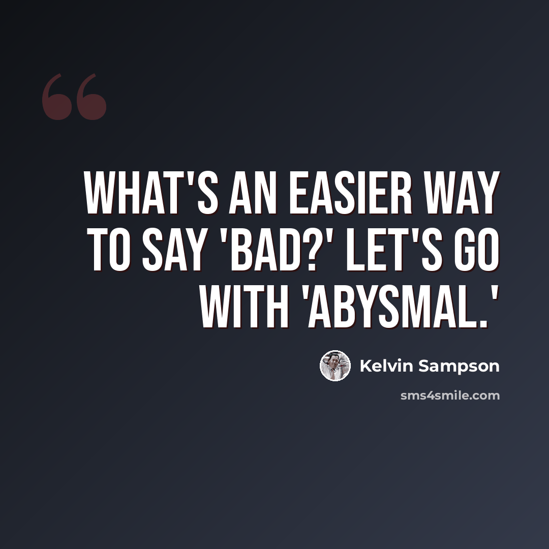 “What's an easier way to say 'bad?' Let's go with 'abysmal.'” quote by Kelvin Sampson
