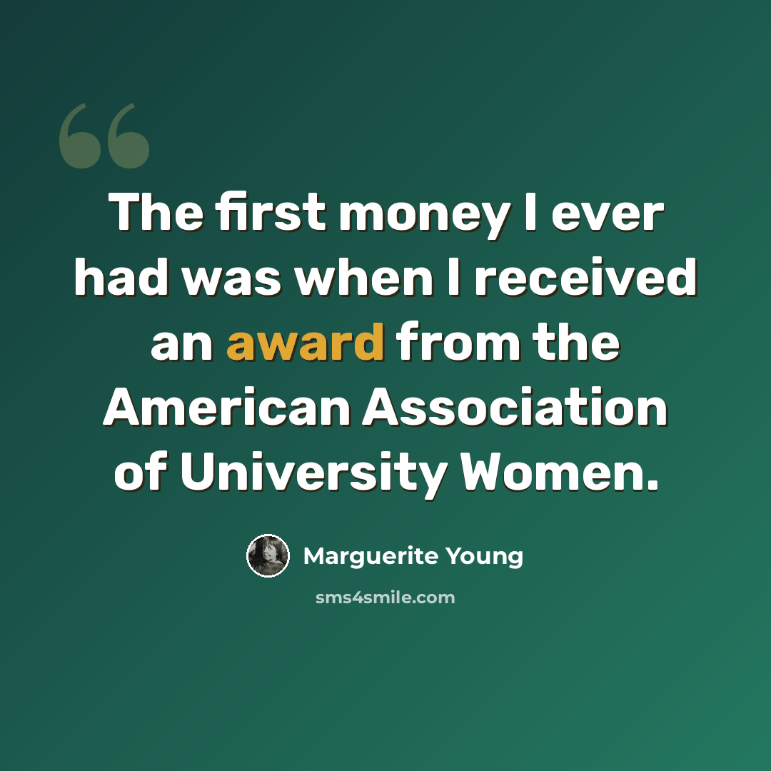 “The first money I ever had was when I received an award from the American Association of University Women.” quote by Marguerite Young