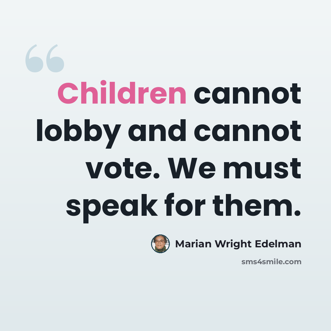 “Children cannot lobby and cannot vote. We must speak for them.” quote by Marian Wright Edelman