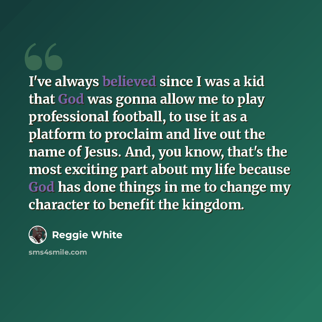 “I've always believed since I was a kid that God was gonna allow me to play professional football, to use it as a platform to proclaim and live out the name of Jesus. And, you know, that's the most exciting part about my life because God has done things in me to change my character to benefit the…” quote by Reggie White