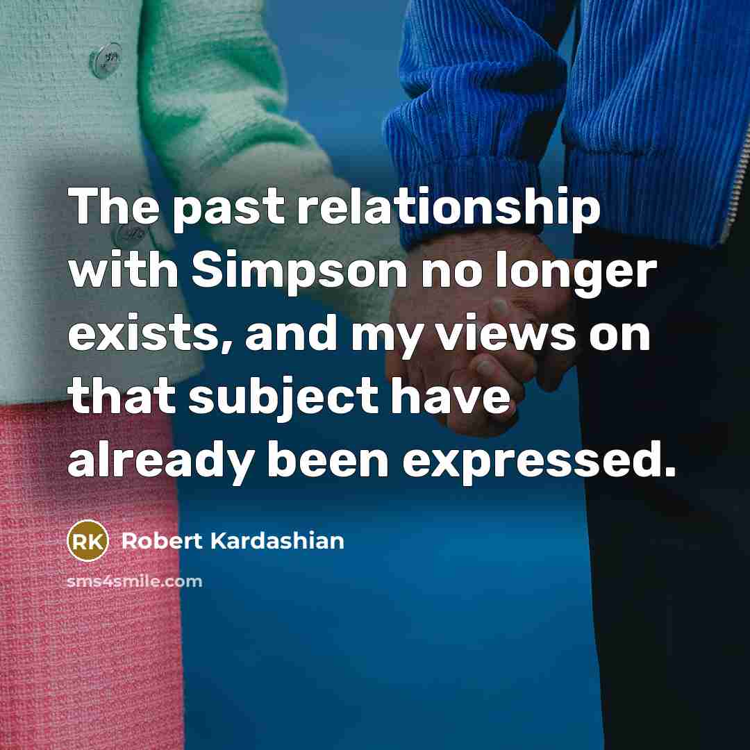 “The past relationship with Simpson no longer exists, and my views on that subject have already been expressed.” quote by Robert Kardashian