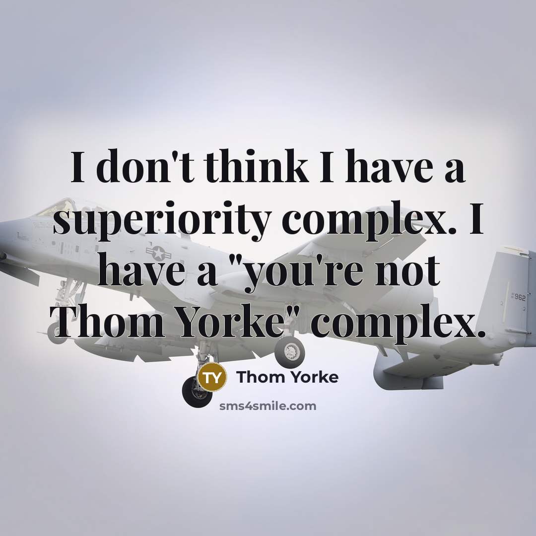 “I don't think I have a superiority complex. I have a "you're not Thom Yorke" complex.” quote by Thom Yorke