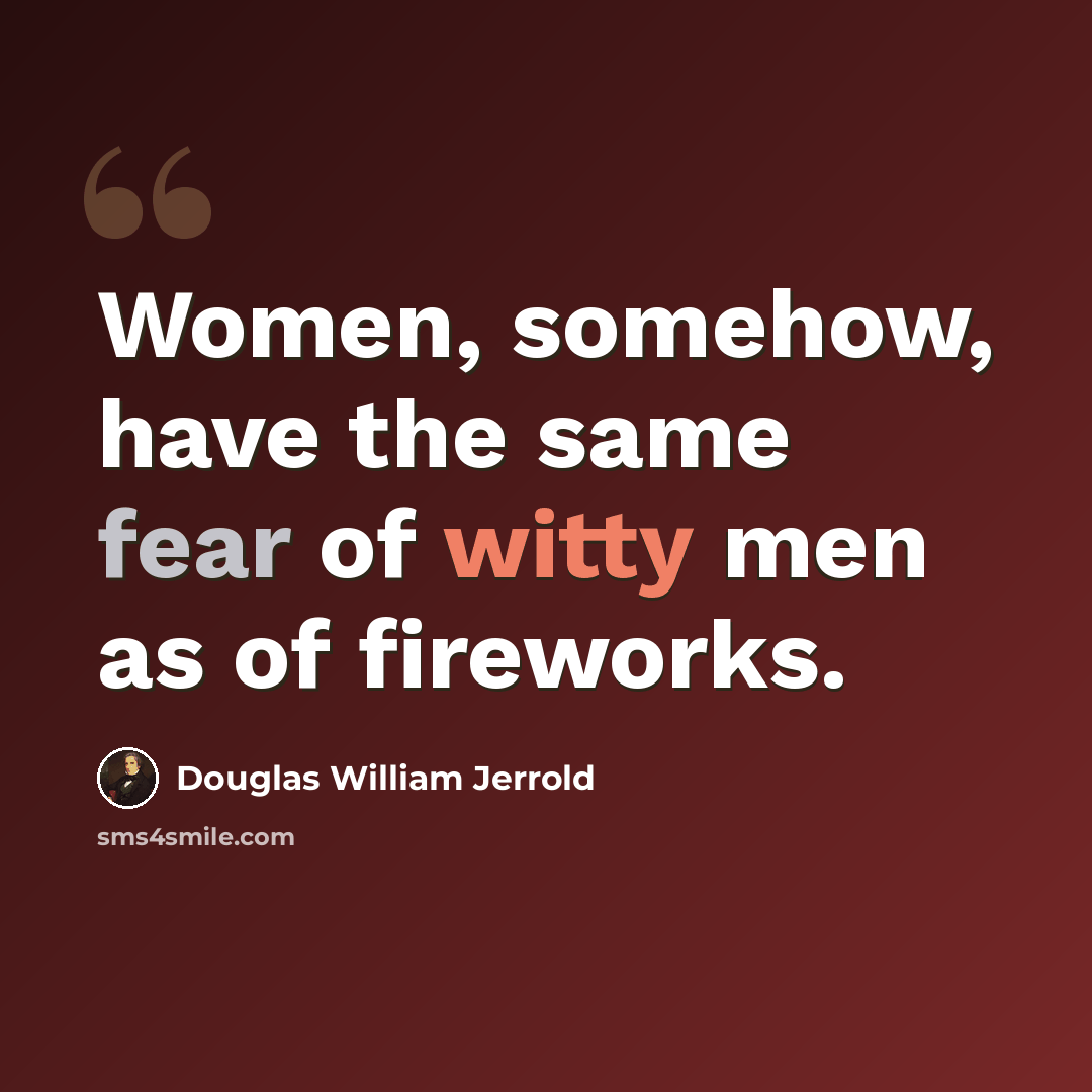 “Women, somehow, have the same fear of witty men as of fireworks.” quote by Douglas William Jerrold