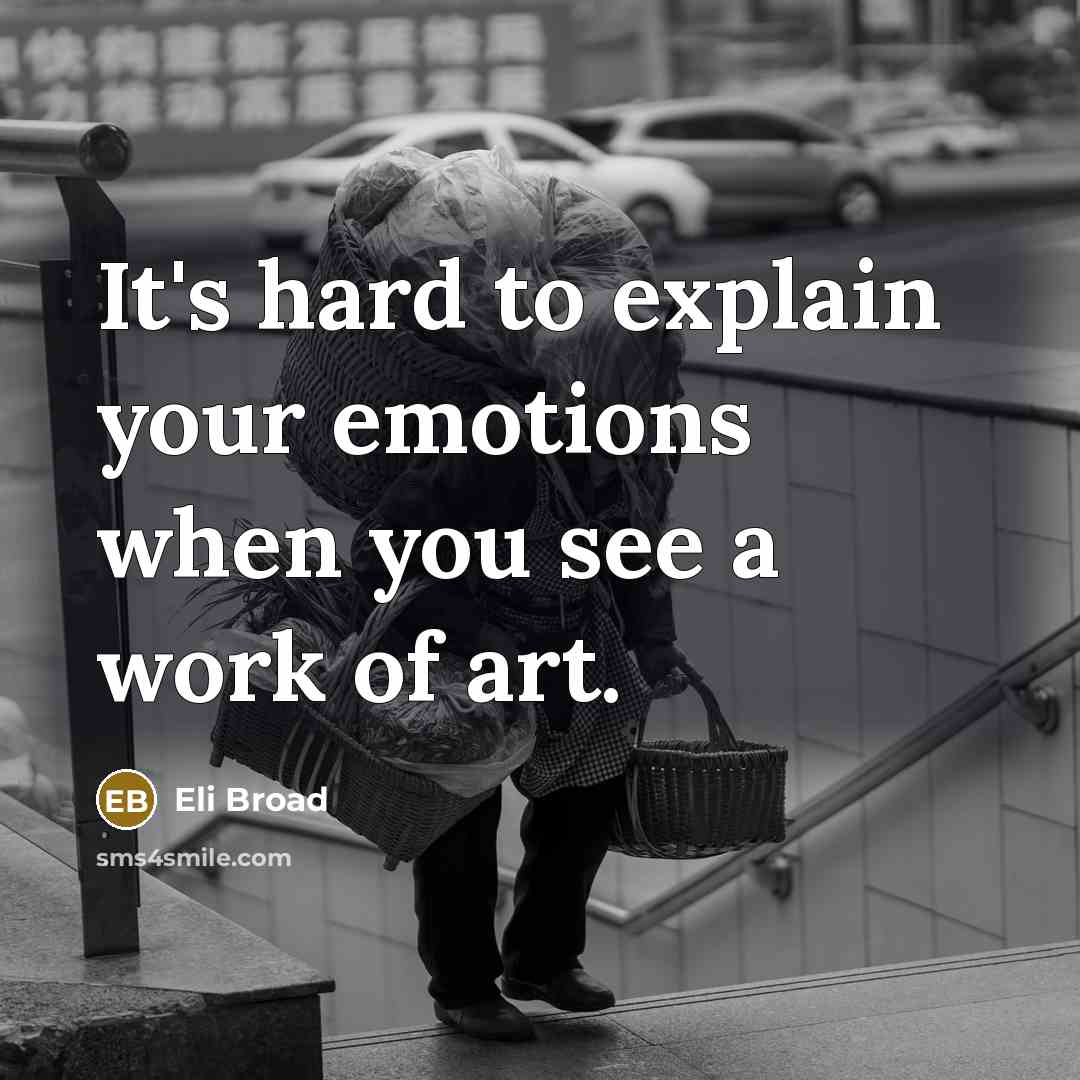 “It's hard to explain your emotions when you see a work of art.” quote by Eli Broad