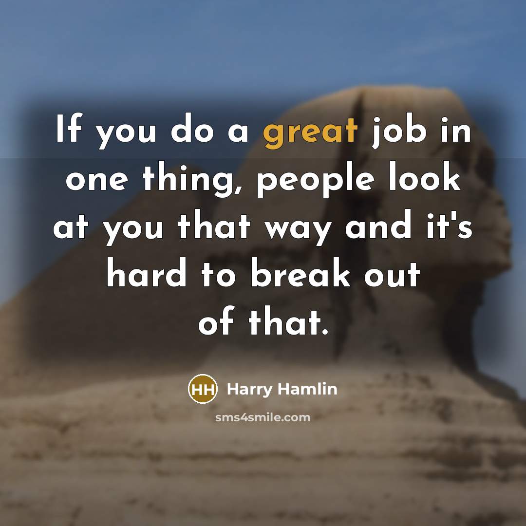 “If you do a great job in one thing, people look at you that way and it's hard to break out of that.” quote by Harry Hamlin