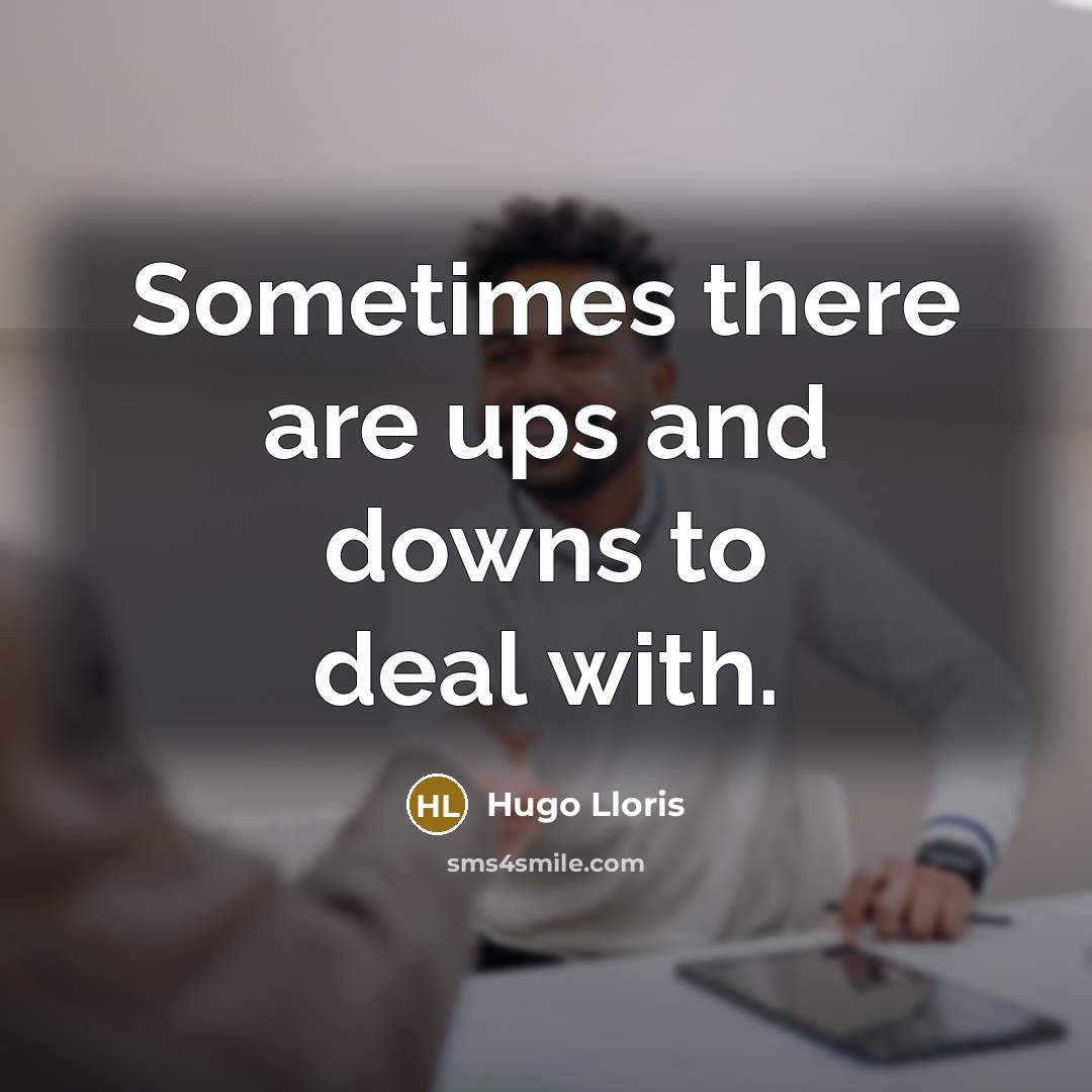 “Sometimes there are ups and downs to deal with.” quote by Hugo Lloris