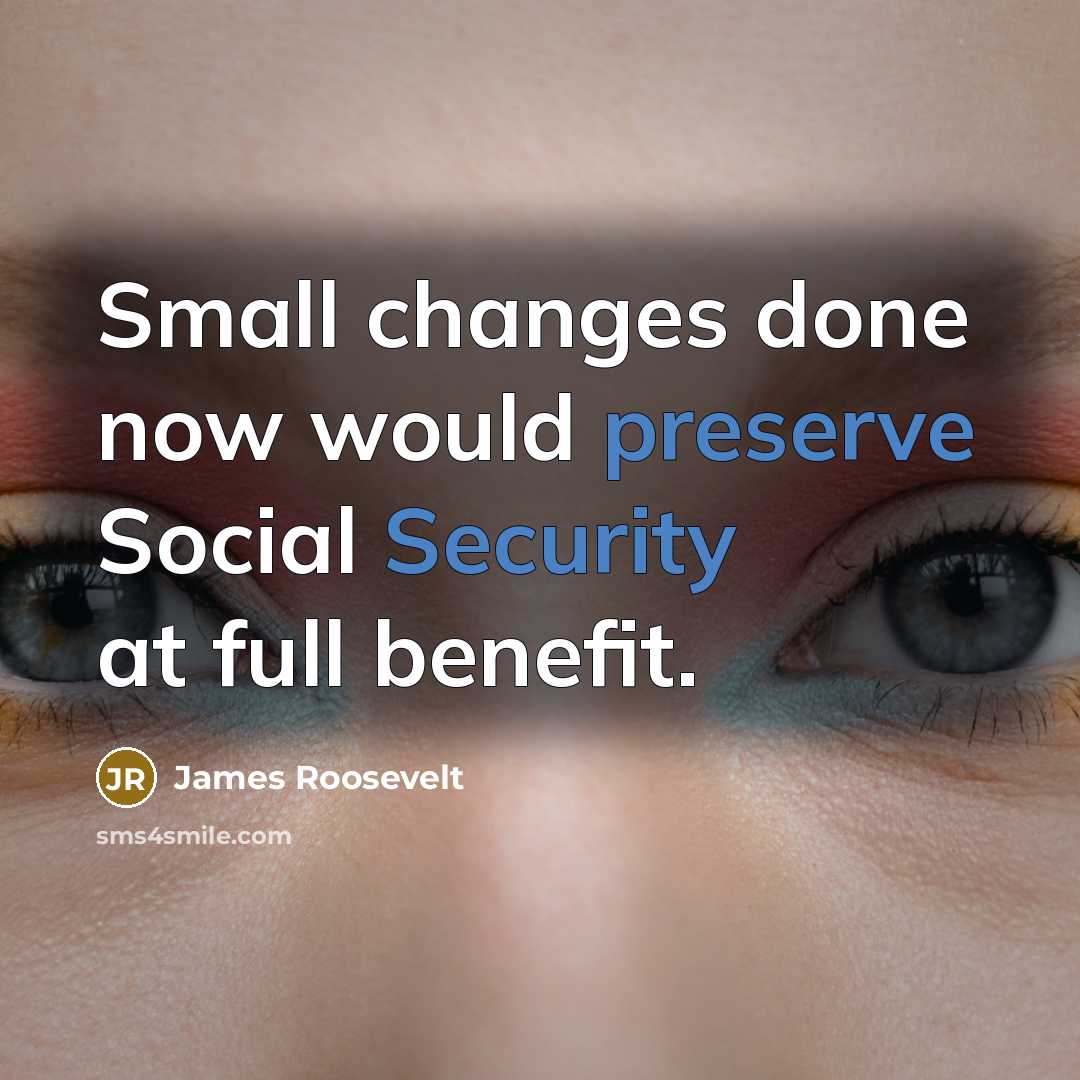“Small changes done now would preserve Social Security at full benefit.” quote by James Roosevelt