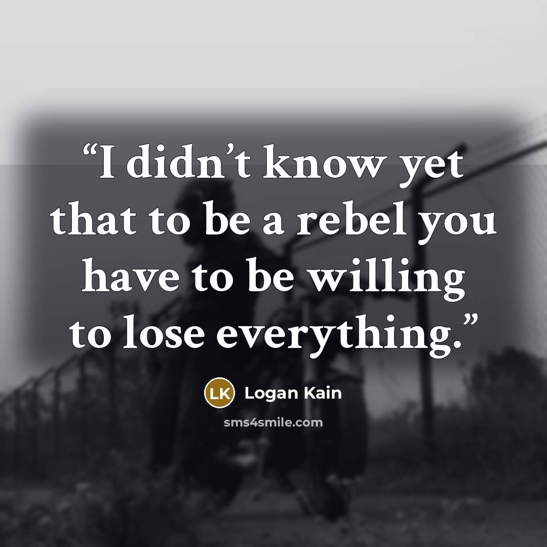 “I didn’t know yet that to be a rebel you have to be willing to lose everything.” quote by Logan Kain