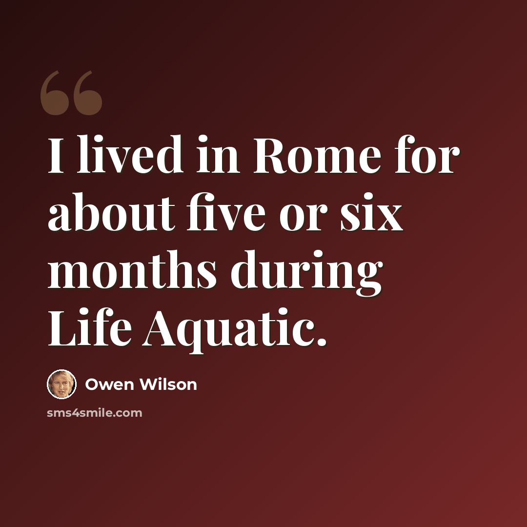 “I lived in Rome for about five or six months during Life Aquatic.” quote by Owen Wilson