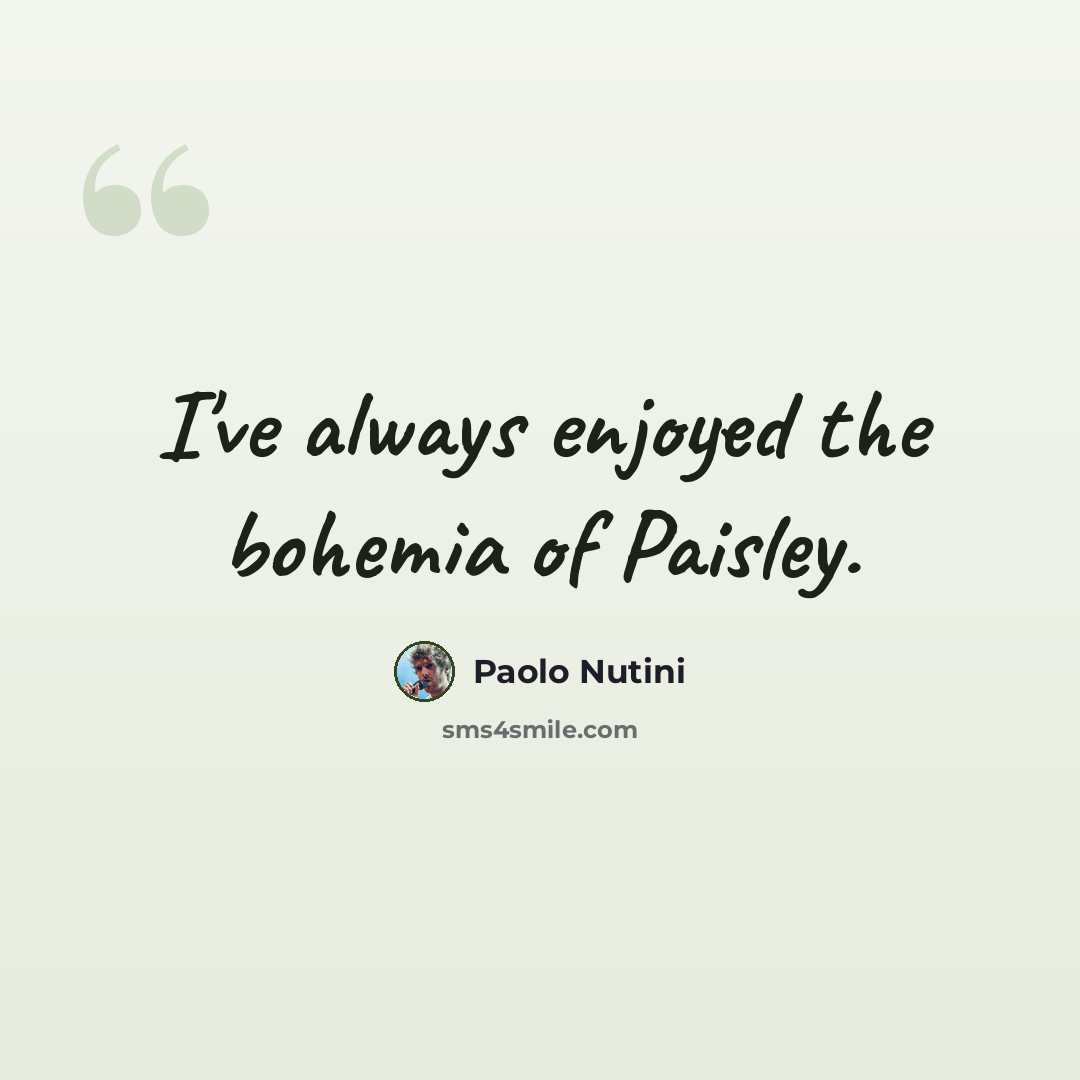 “I've always enjoyed the bohemia of Paisley.” quote by Paolo Nutini