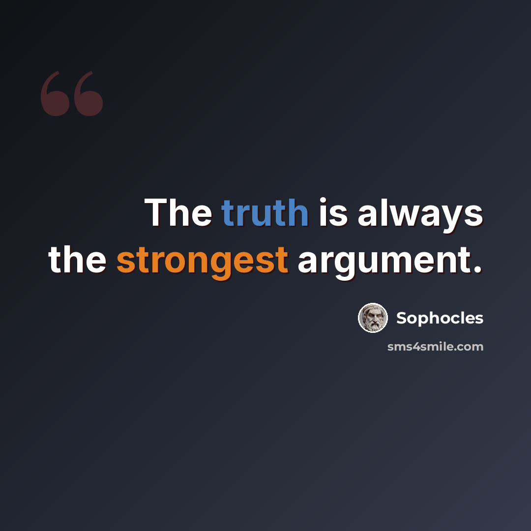 “The truth is always the strongest argument.” quote by Sophocles