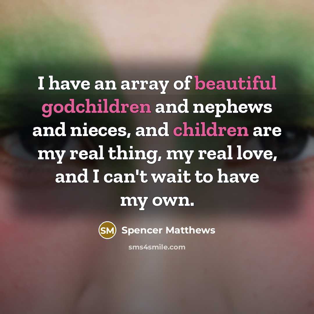 “I have an array of beautiful godchildren and nephews and nieces, and children are my real thing, my real love, and I can't wait to have my own.” quote by Spencer Matthews