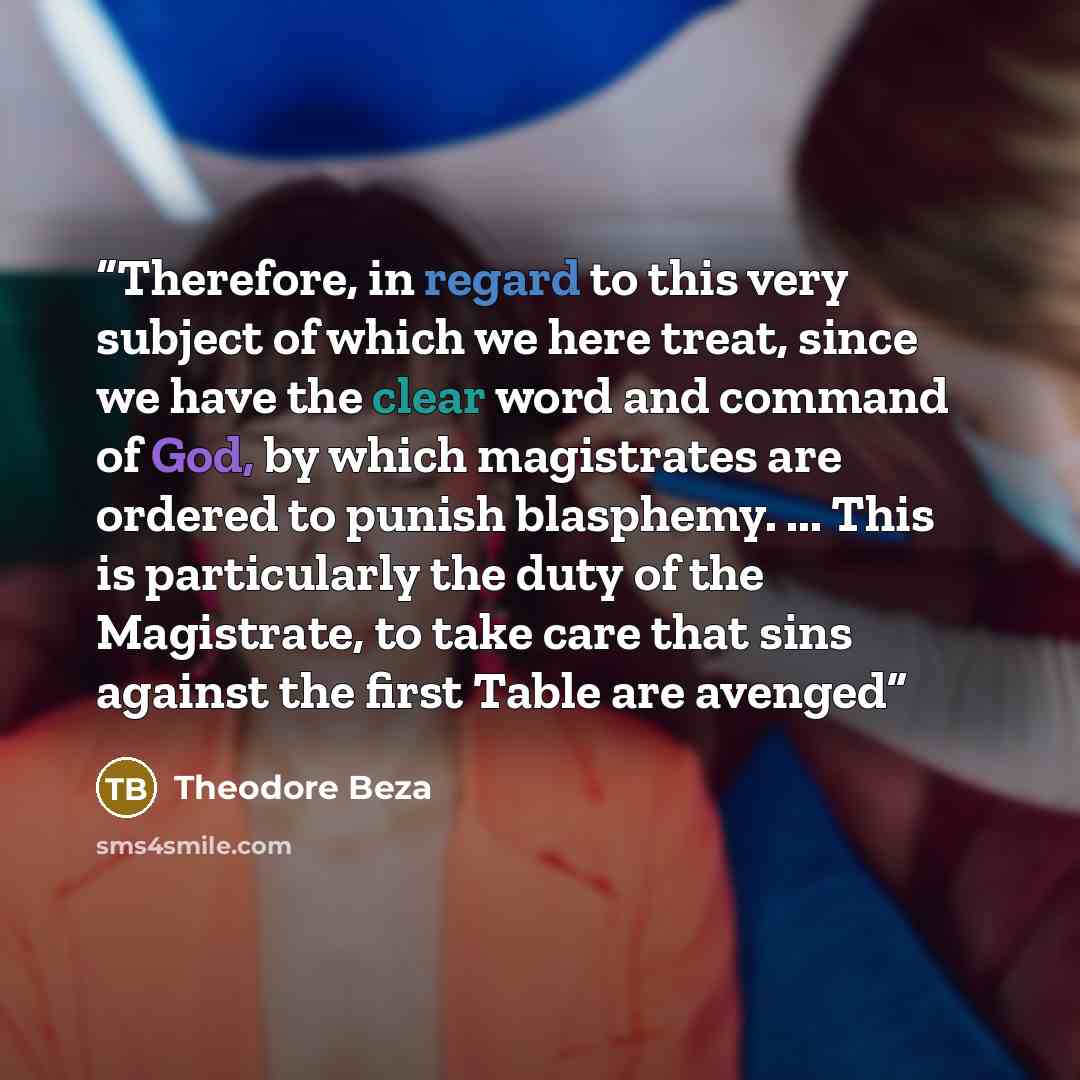 “Therefore, in regard to this very subject of which we here treat, since we have the clear word and command of God, by which magistrates are ordered to punish blasphemy. ... This is particularly the duty of the Magistrate, to take care that sins against the first Table are avenged” quote by Theodore Beza