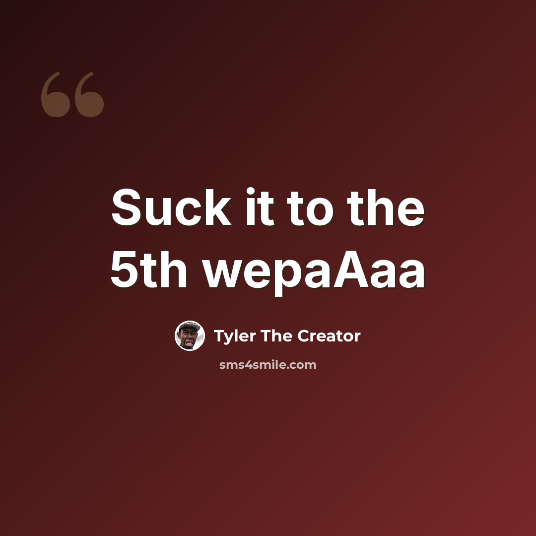 “Suck it to the 5th wepaAaa” quote by Tyler The Creator