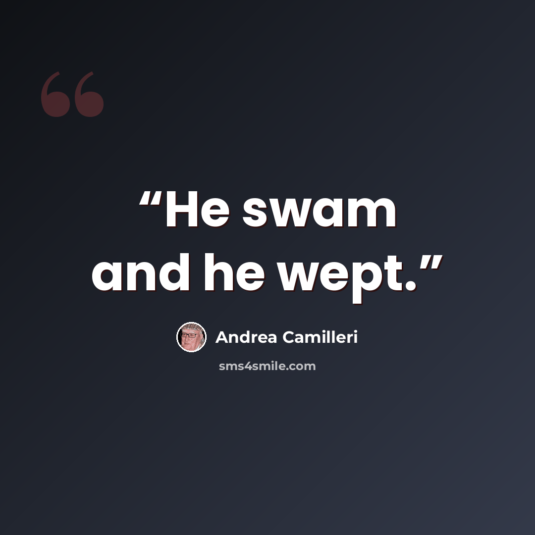 “He swam and he wept.” quote by Andrea Camilleri