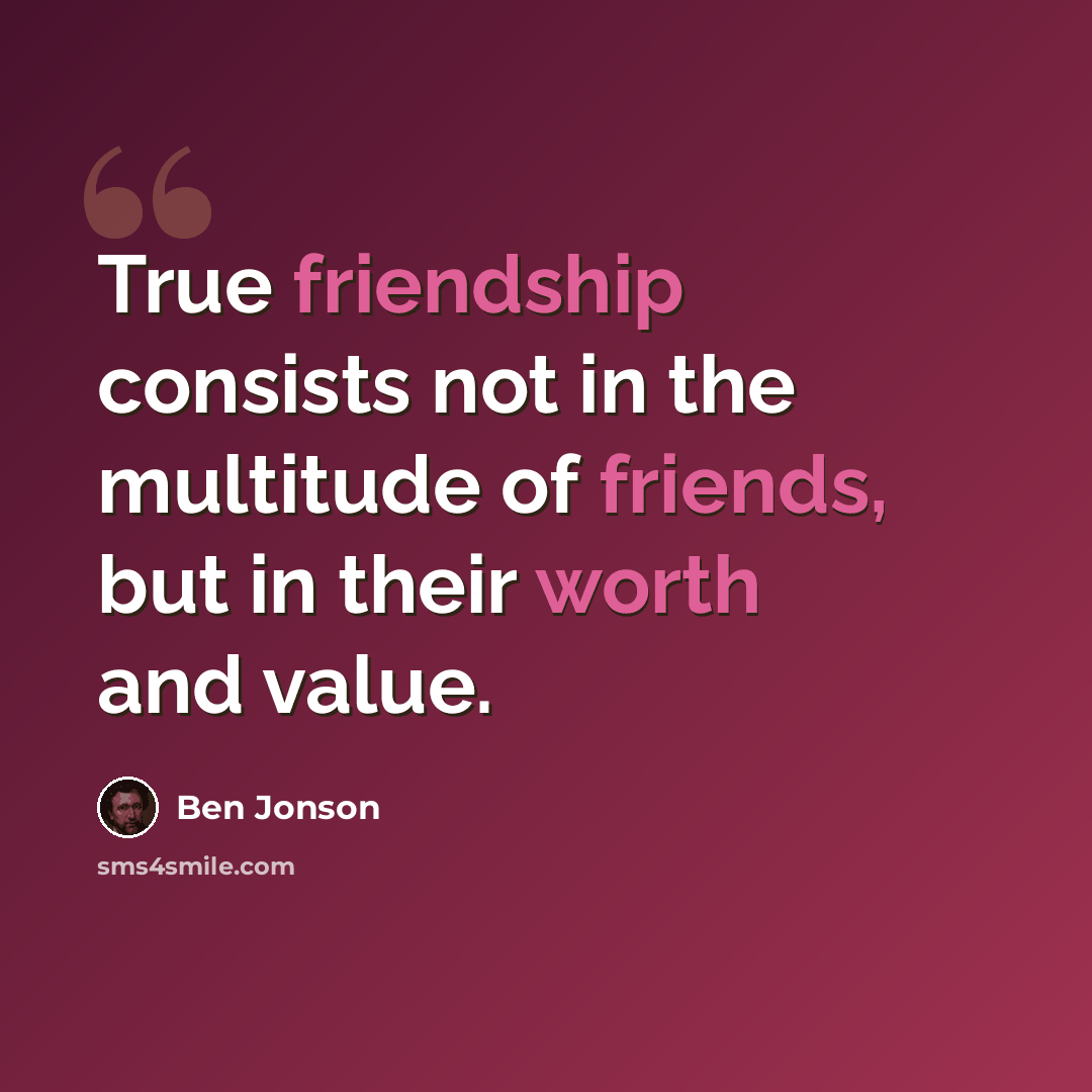 “True friendship consists not in the multitude of friends, but in their worth and value.” quote by Ben Jonson