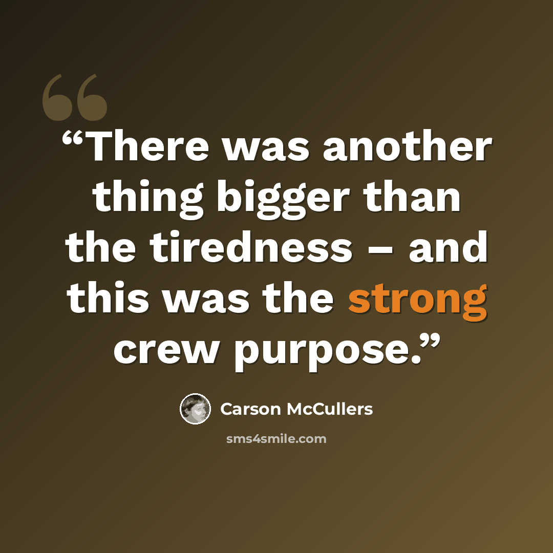 “There was another thing bigger than the tiredness – and this was the strong crew purpose.” quote by Carson McCullers