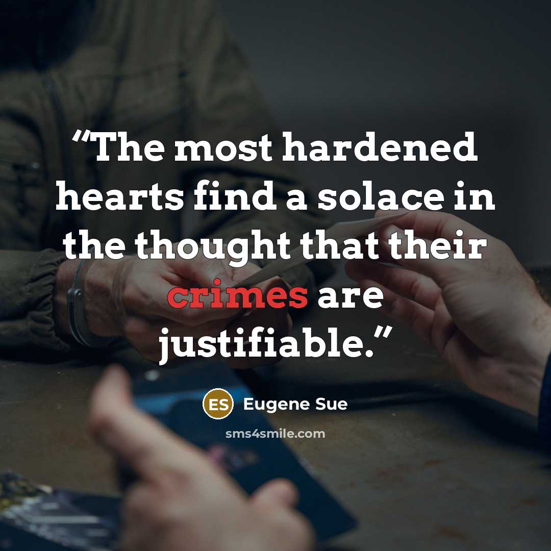 “The most hardened hearts find a solace in the thought that their crimes are justifiable.” quote by Eugène Sue