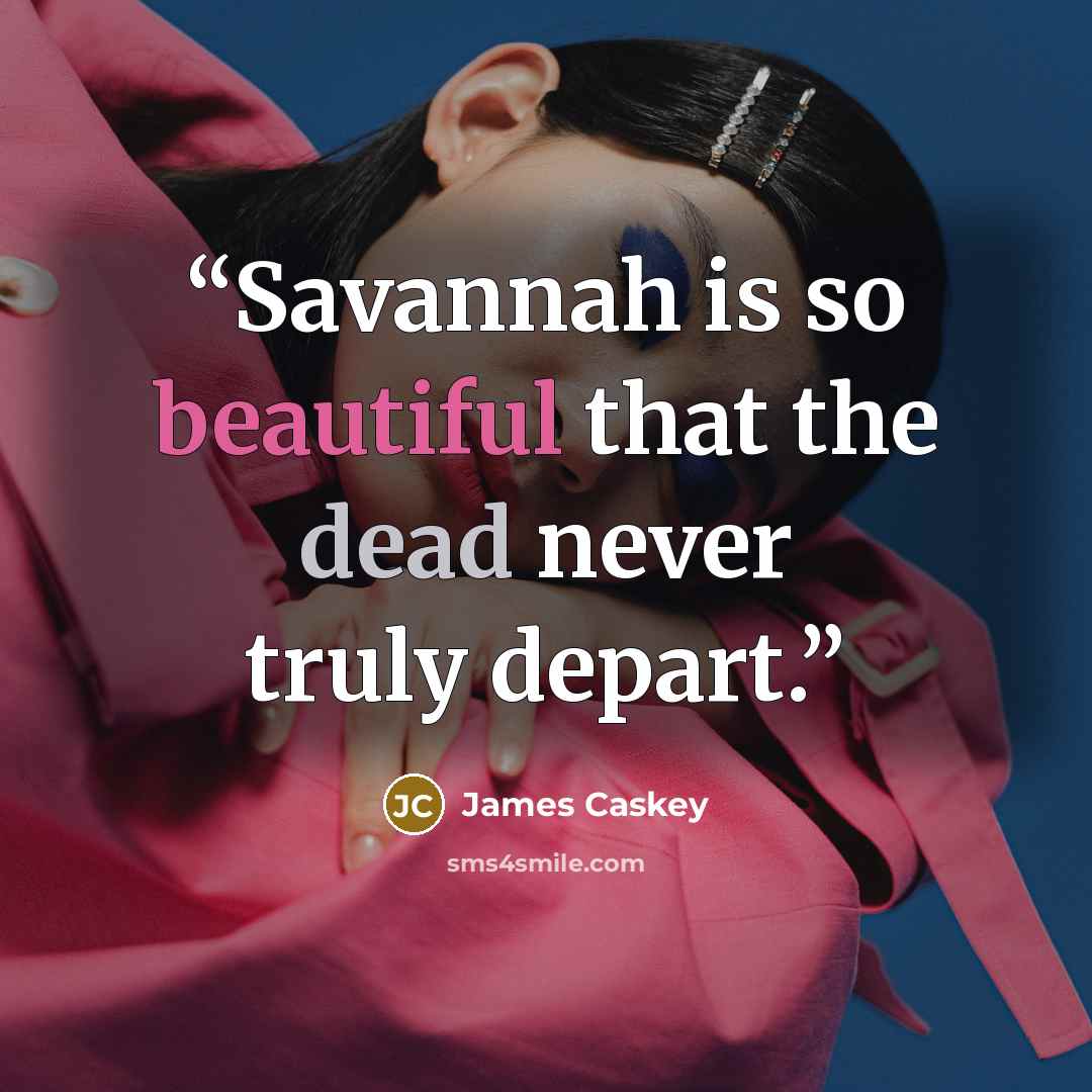 “Savannah is so beautiful that the dead never truly depart.” quote by James Caskey