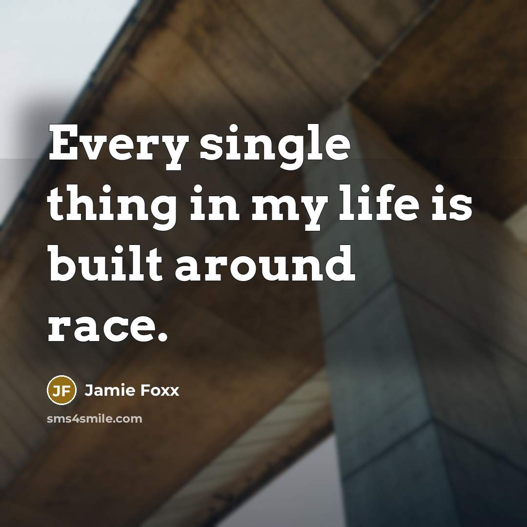 “Every single thing in my life is built around race.” quote by Jamie Foxx