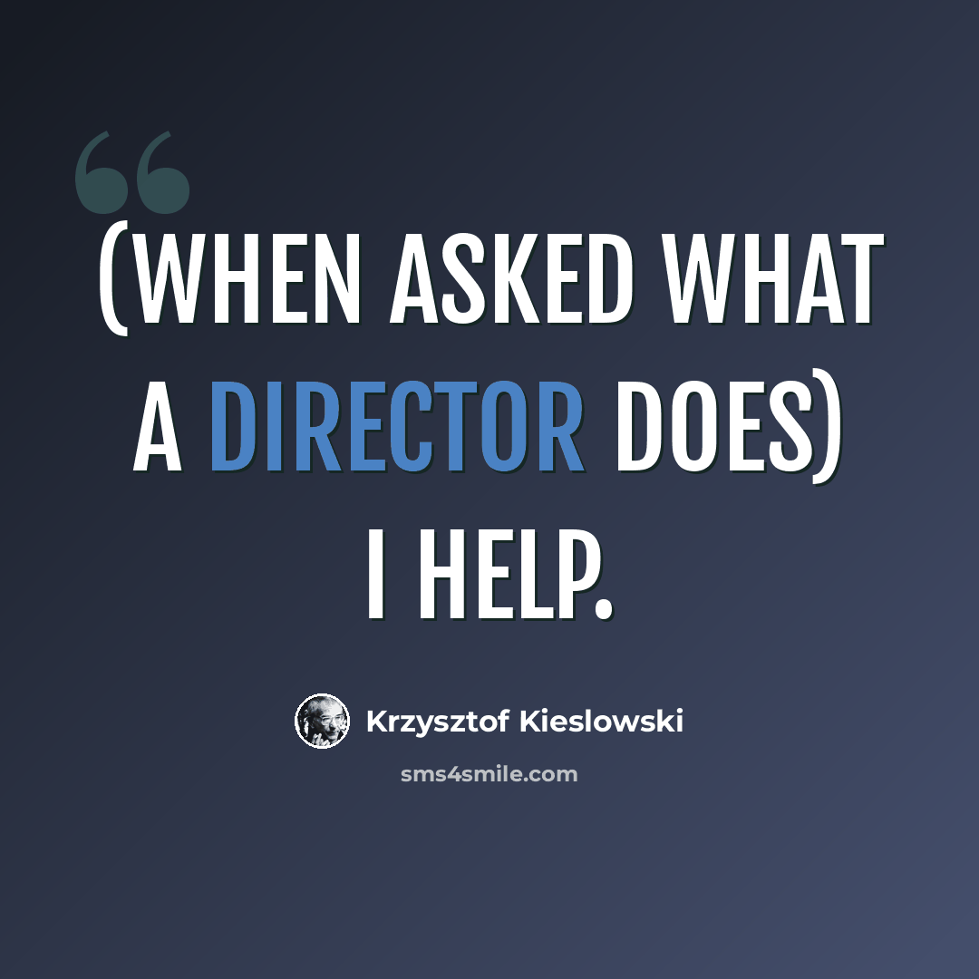 “(When asked what a director does) I help.” quote by Krzysztof Kieslowski
