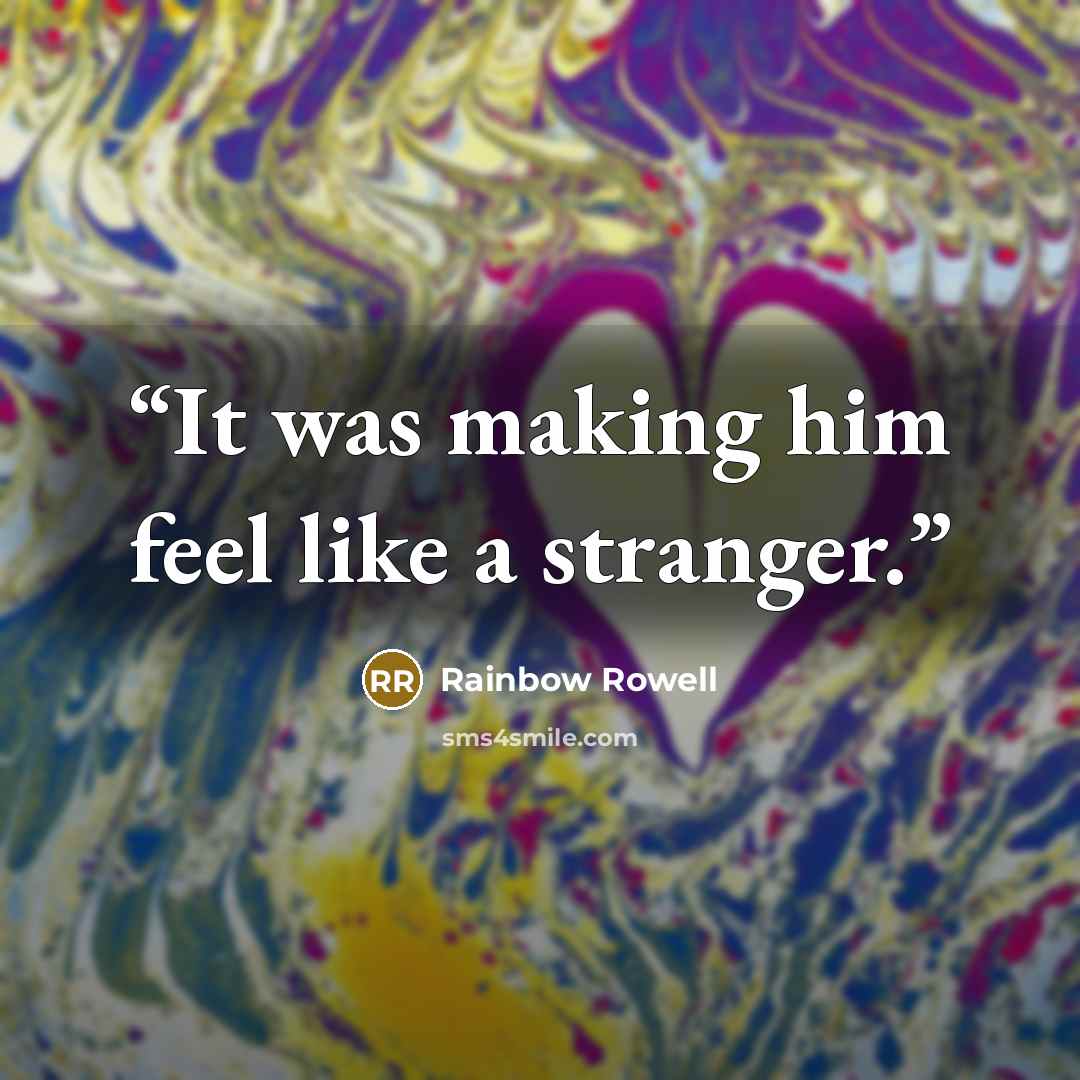 “It was making him feel like a stranger.” quote by Rainbow Rowell