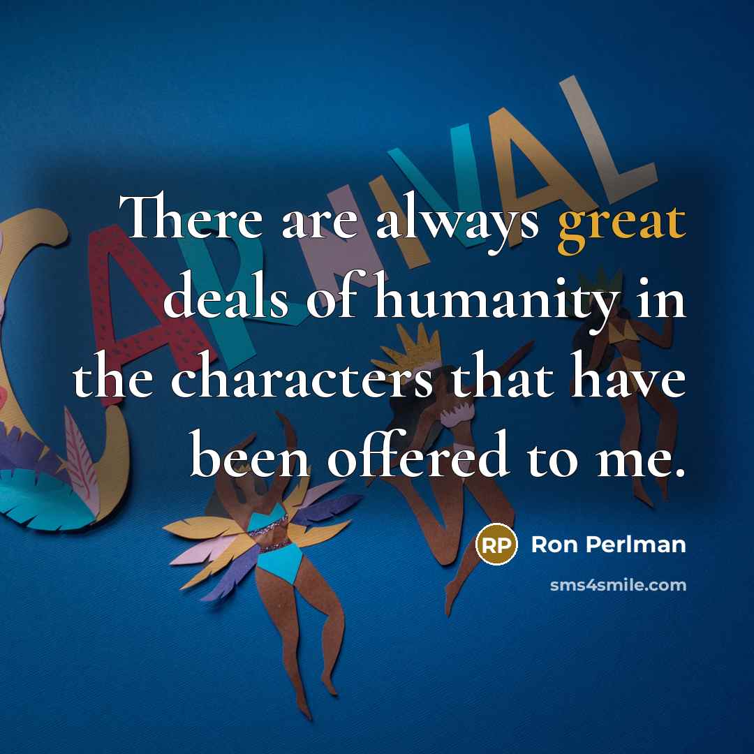 “There are always great deals of humanity in the characters that have been offered to me.” quote by Ron Perlman