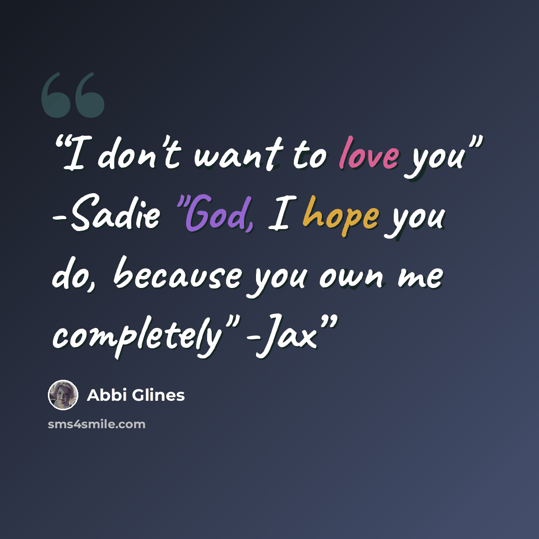 “I don't want to love you" -Sadie "God, I hope you do, because you own me completely" -Jax” quote by Abbi Glines