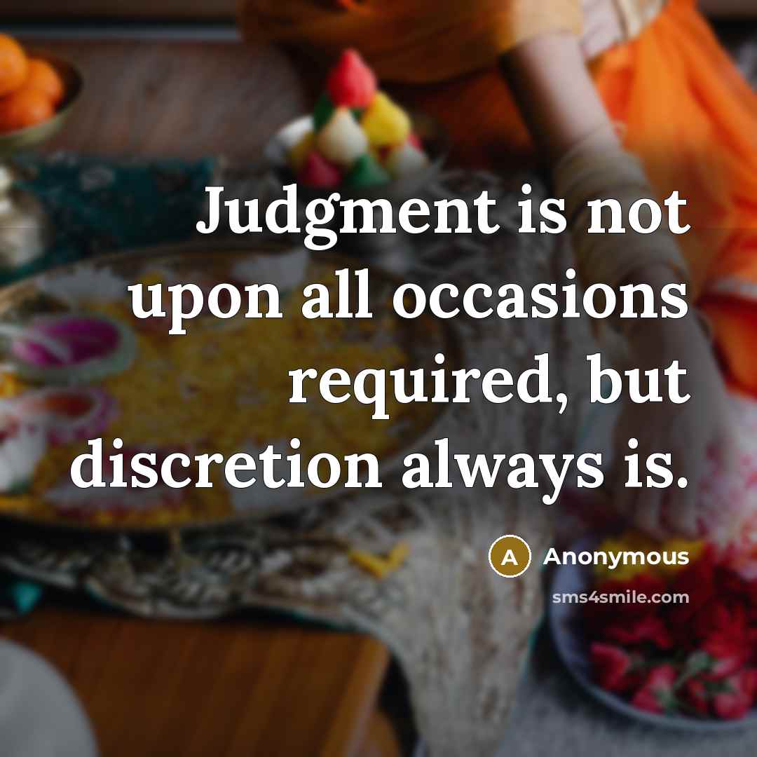 “Judgment is not upon all occasions required, but discretion always is.” quote by Anonymous