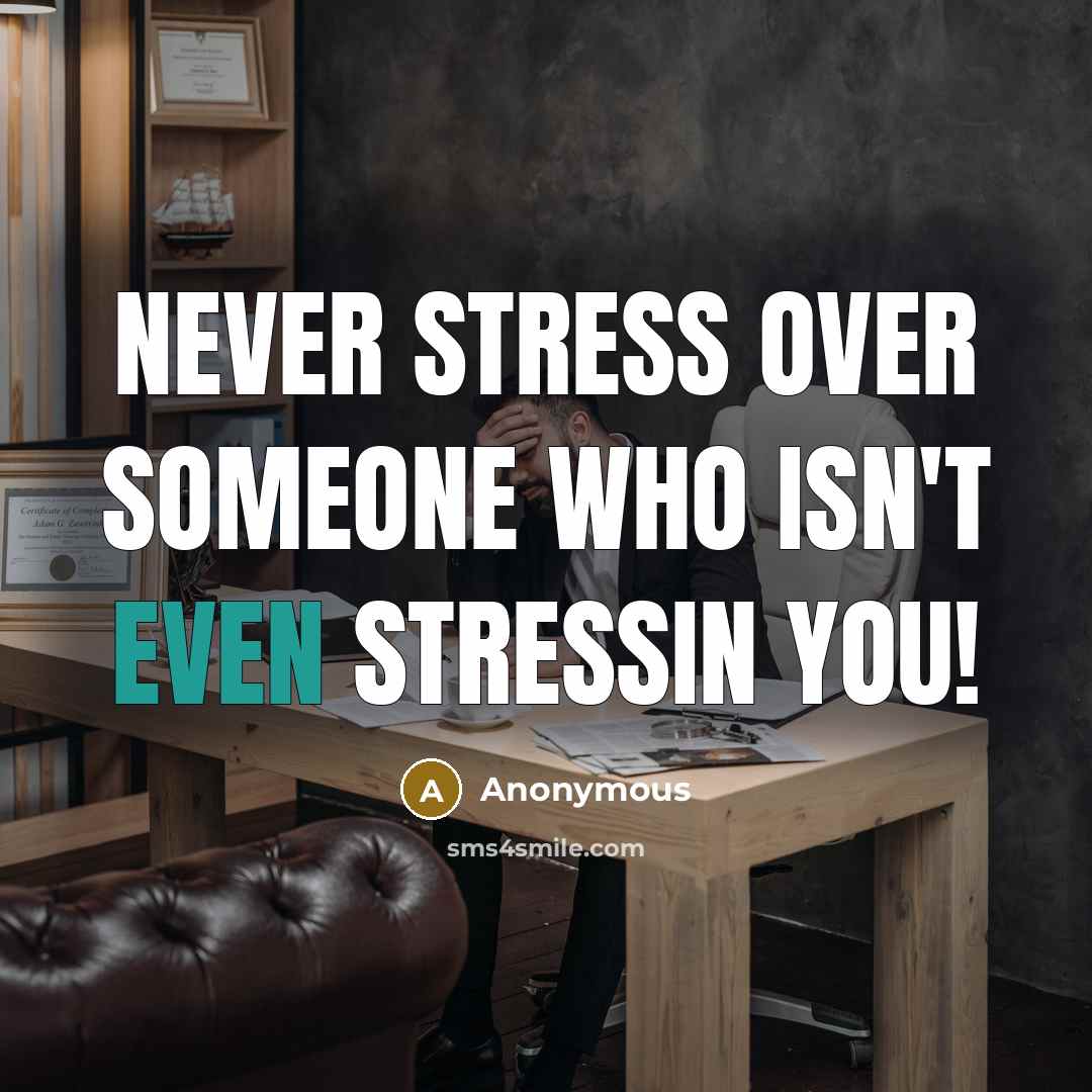 “Never stress over someone who isn't even stressin you!” quote by Anonymous