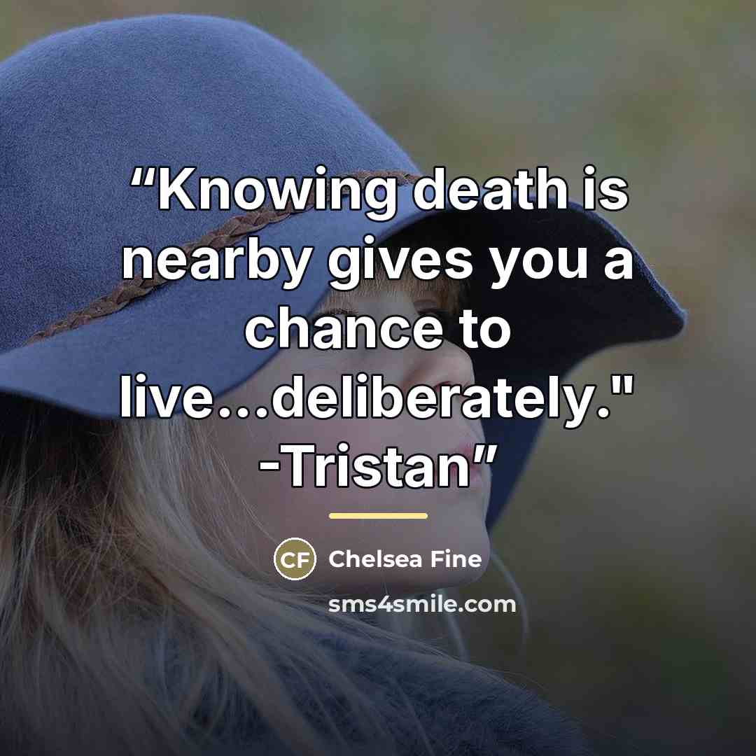 “Knowing death is nearby gives you a chance to live...deliberately." -Tristan” quote by Chelsea Fine