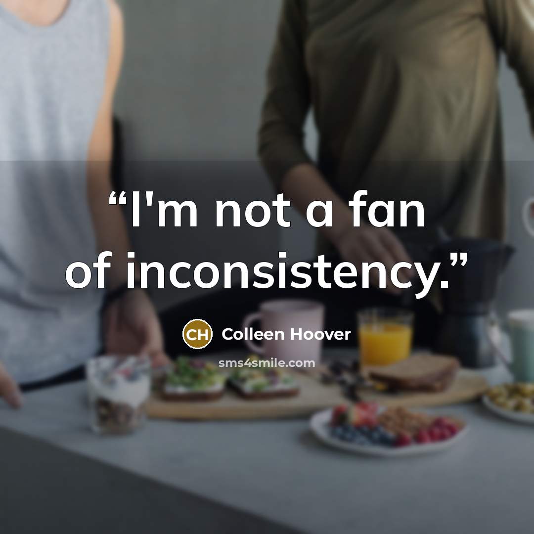 “I'm not a fan of inconsistency.” quote by Colleen Hoover