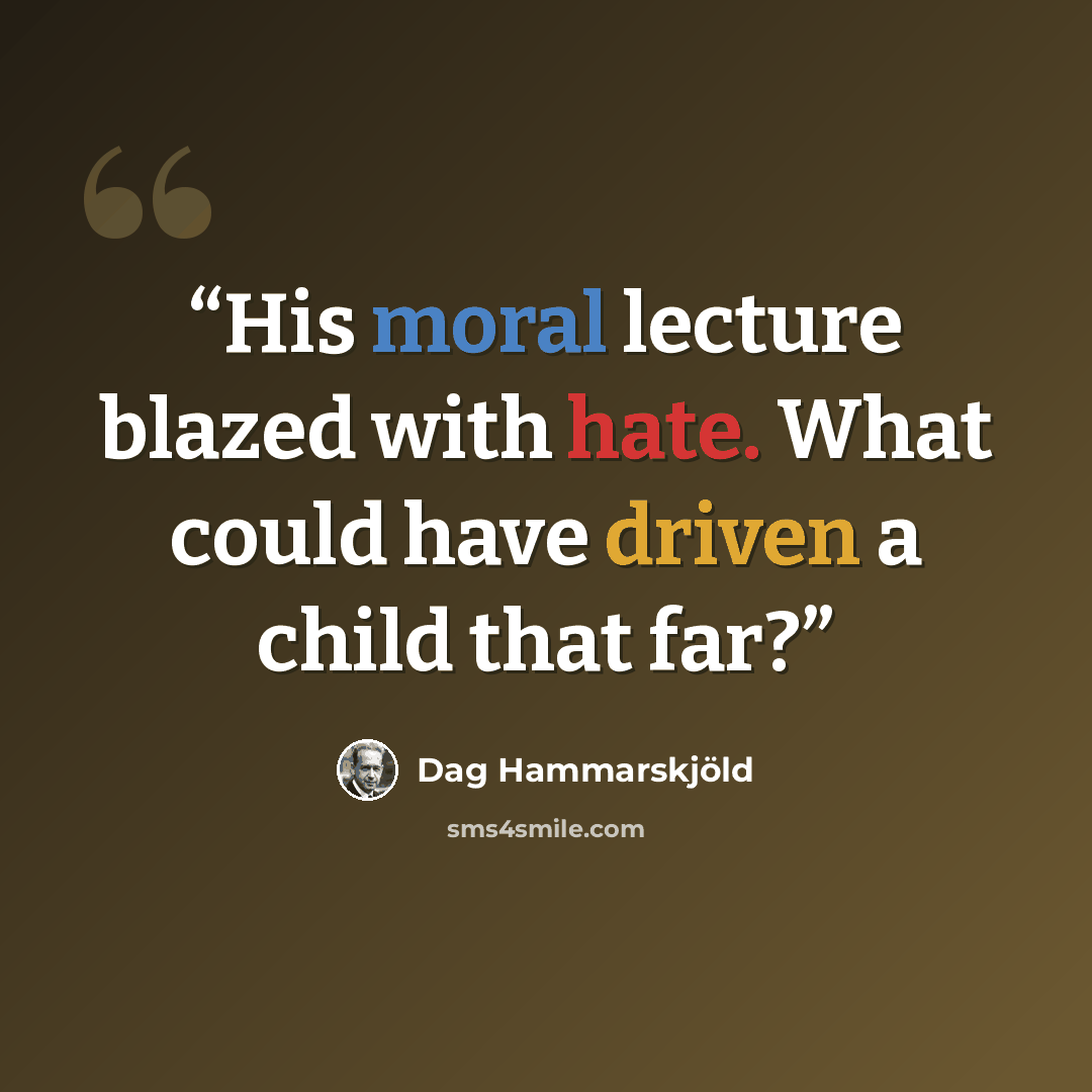 “His moral lecture blazed with hate. What could have driven a child that far?” quote by Dag Hammarskjöld