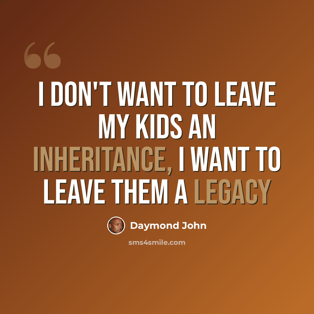 “I don't want to leave my kids an inheritance, I want to leave them a legacy” quote by Daymond John