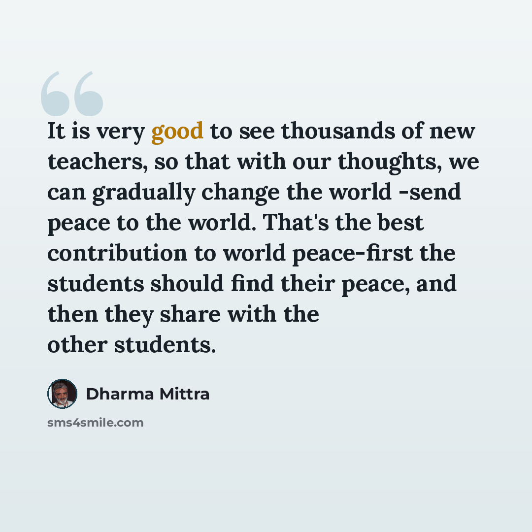 “It is very good to see thousands of new teachers, so that with our thoughts, we can gradually change the world -send peace to the world. That's the best contribution to world peace-first the students should find their peace, and then they share with the other students.” quote by Dharma Mittra