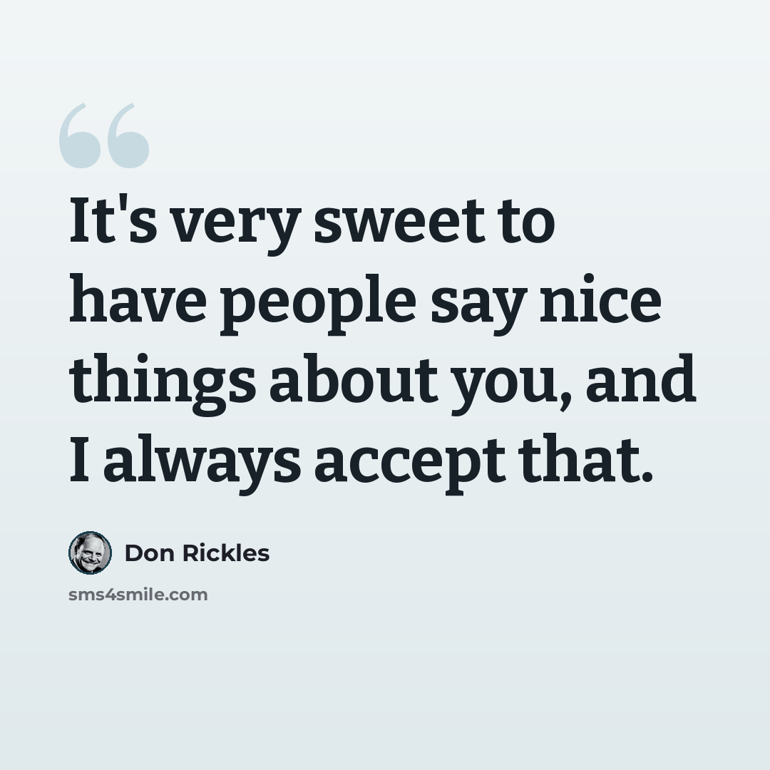 “It's very sweet to have people say nice things about you, and I always accept that.” quote by Don Rickles