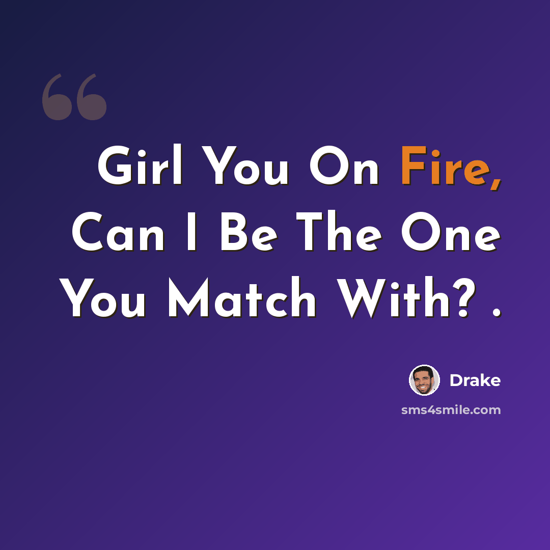 “Girl You On Fire, Can I Be The One You Match With? .” quote by Drake