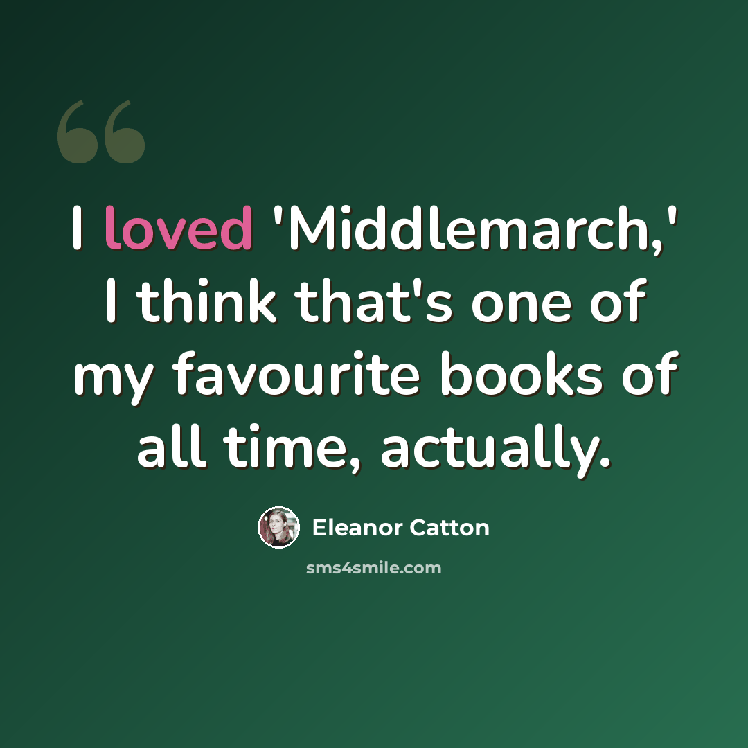“I loved 'Middlemarch,' I think that's one of my favourite books of all time, actually.” quote by Eleanor Catton