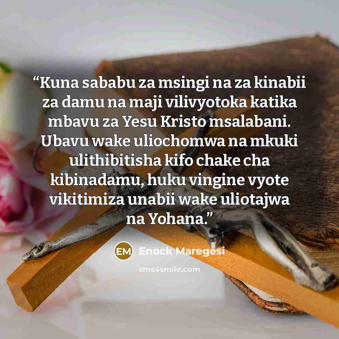 “Kuna sababu za msingi na za kinabii za damu na maji vilivyotoka katika mbavu za Yesu Kristo msalabani. Ubavu wake uliochomwa na mkuki ulithibitisha kifo chake cha kibinadamu, huku vingine vyote vikitimiza unabii wake uliotajwa na Yohana.” quote by Enock Maregesi