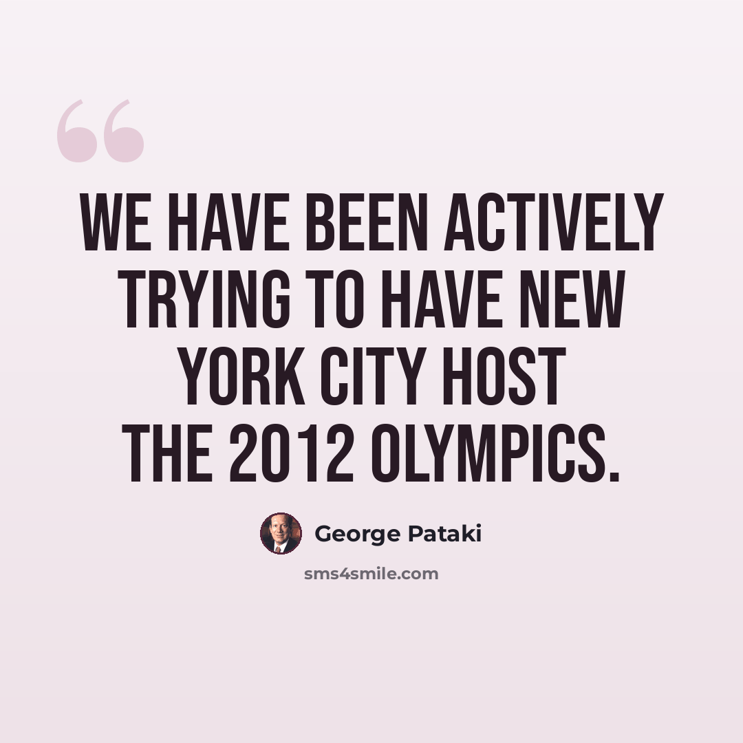 “We have been actively trying to have New York City host the 2012 Olympics.” quote by George Pataki