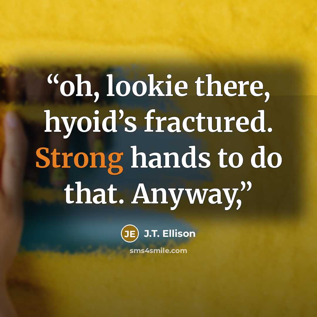 “oh, lookie there, hyoid’s fractured. Strong hands to do that. Anyway,” quote by J.T. Ellison