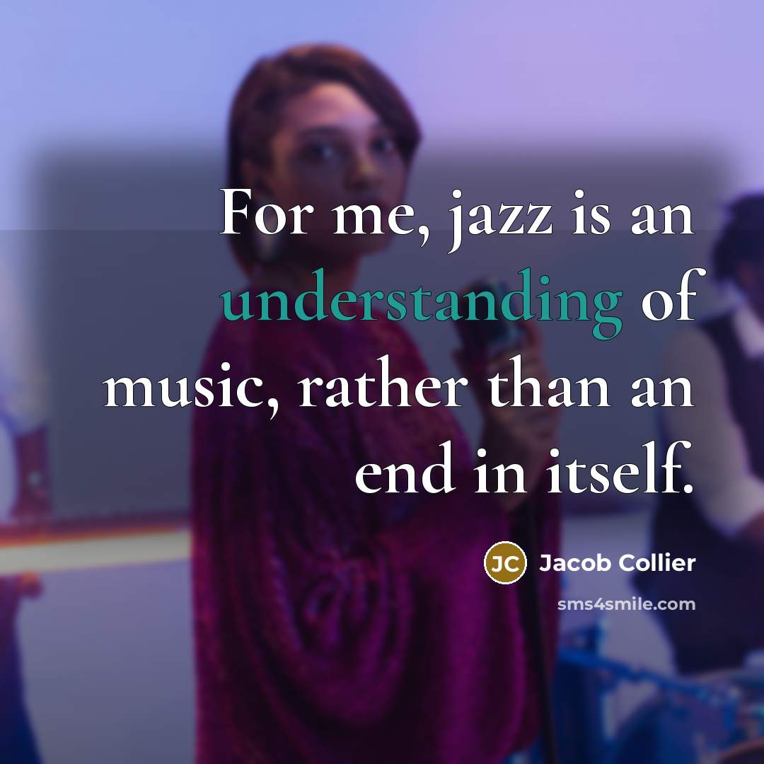 “For me, jazz is an understanding of music, rather than an end in itself.” quote by Jacob Collier